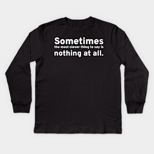 Sometimes the most clever thing to say is nothing at all. Kids Long Sleeve T-Shirt